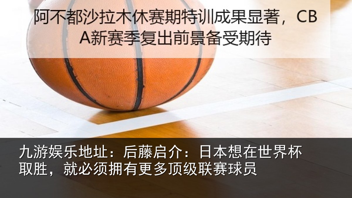 九游娱乐地址:后藤启介:日本想在世界杯取胜,就必须拥有更多顶级联赛球员