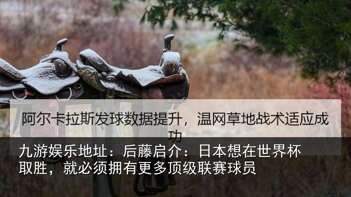 九游娱乐地址：后藤启介：日本想在世界杯取胜，就必须拥有更多顶级联赛球员